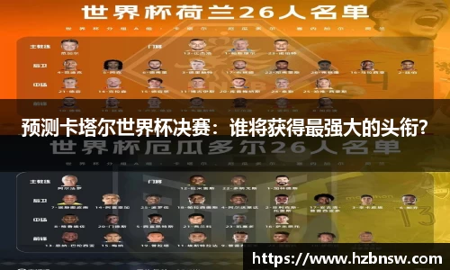 预测卡塔尔世界杯决赛：谁将获得最强大的头衔？